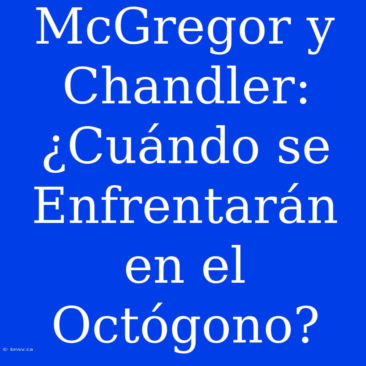 McGregor Y Chandler: ¿Cuándo Se Enfrentarán En El Octógono?