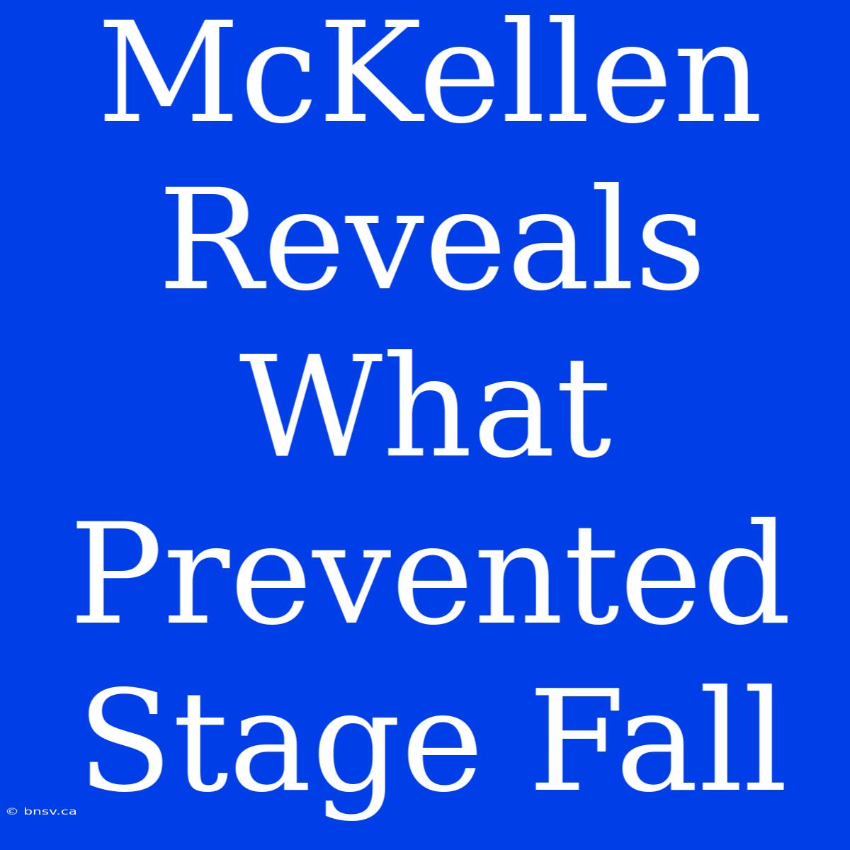 McKellen Reveals What Prevented Stage Fall