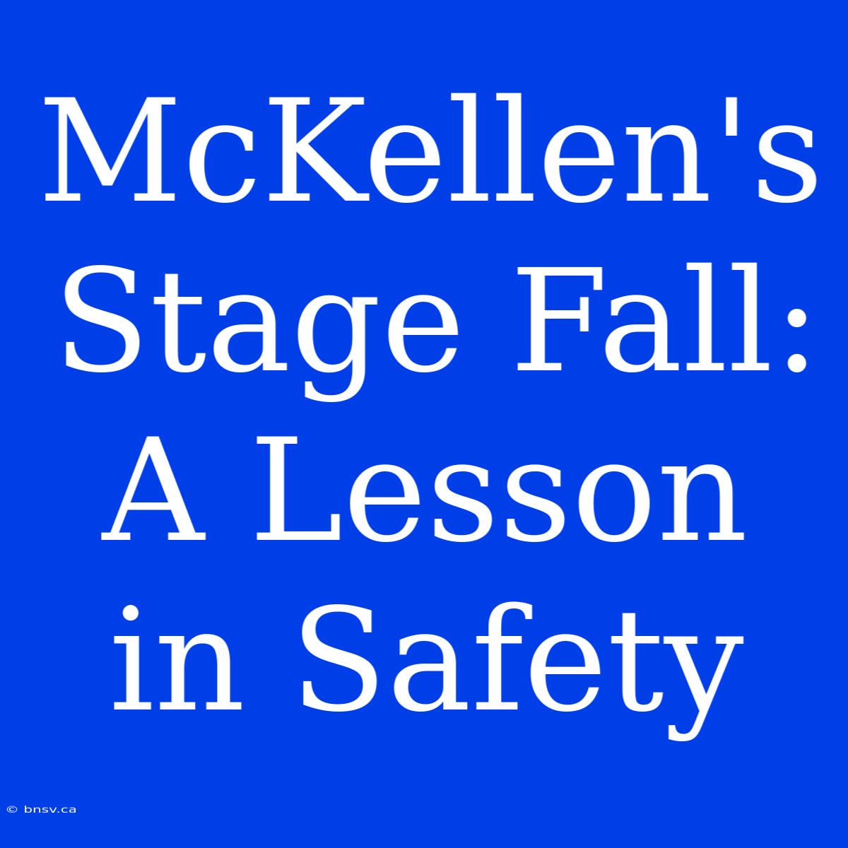 McKellen's Stage Fall: A Lesson In Safety