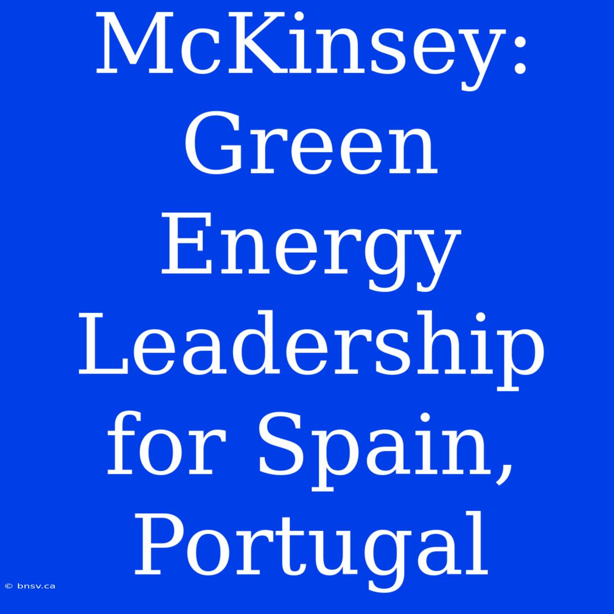 McKinsey: Green Energy Leadership For Spain, Portugal