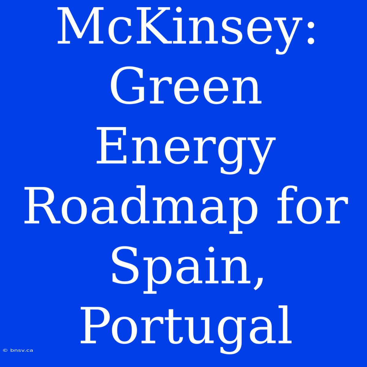 McKinsey: Green Energy Roadmap For Spain, Portugal