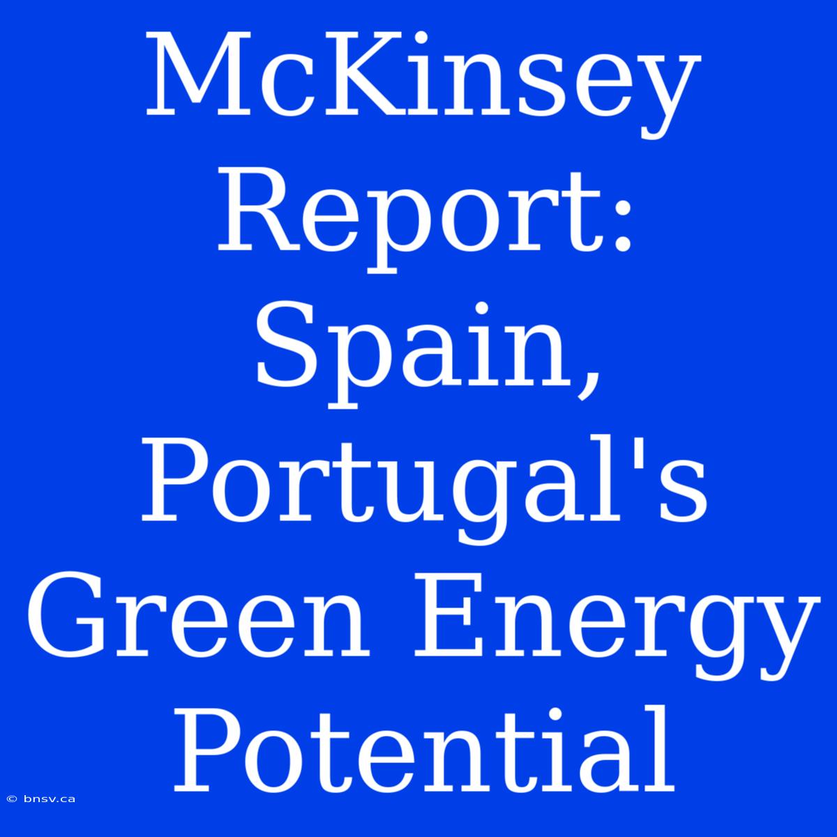 McKinsey Report: Spain, Portugal's Green Energy Potential