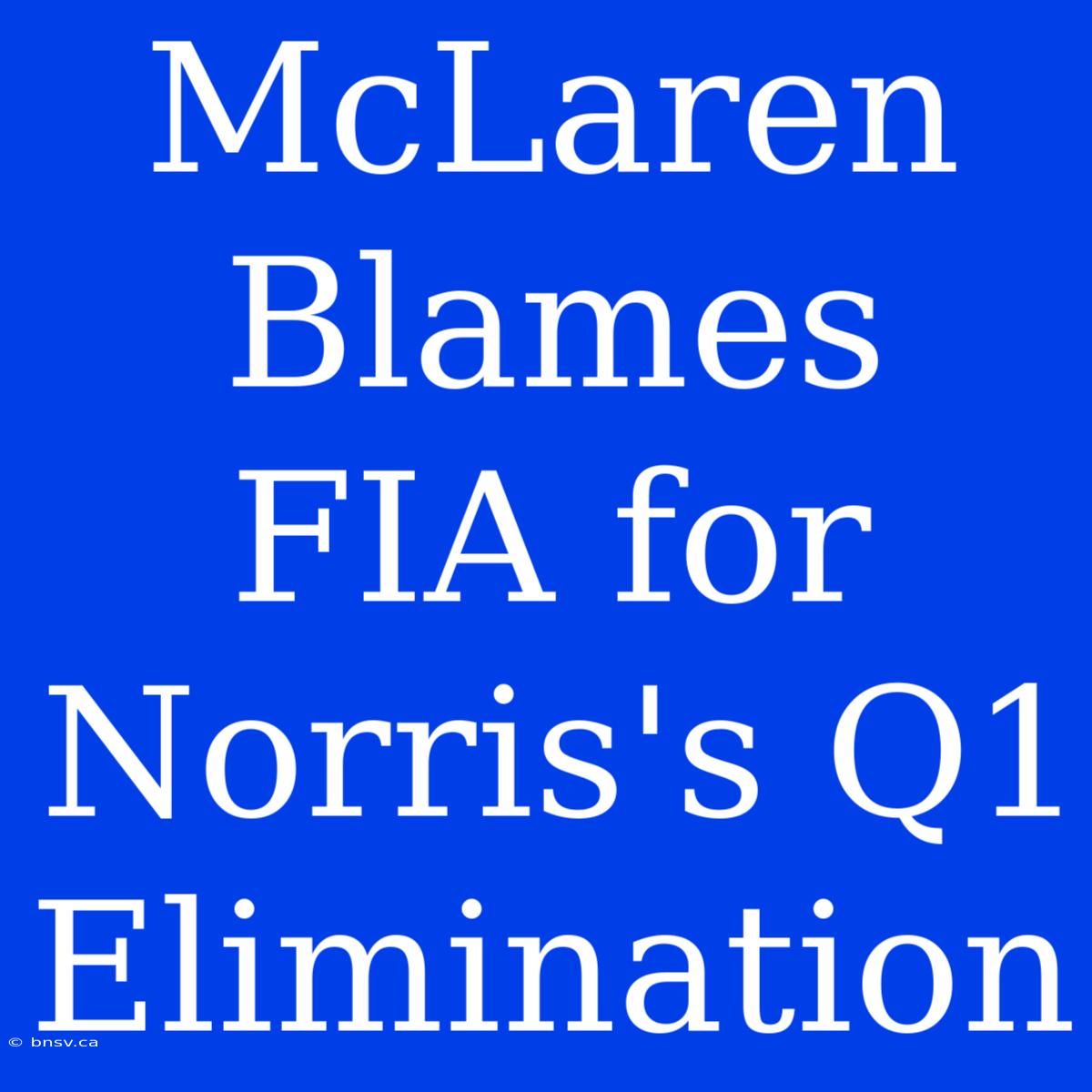 McLaren Blames FIA For Norris's Q1 Elimination