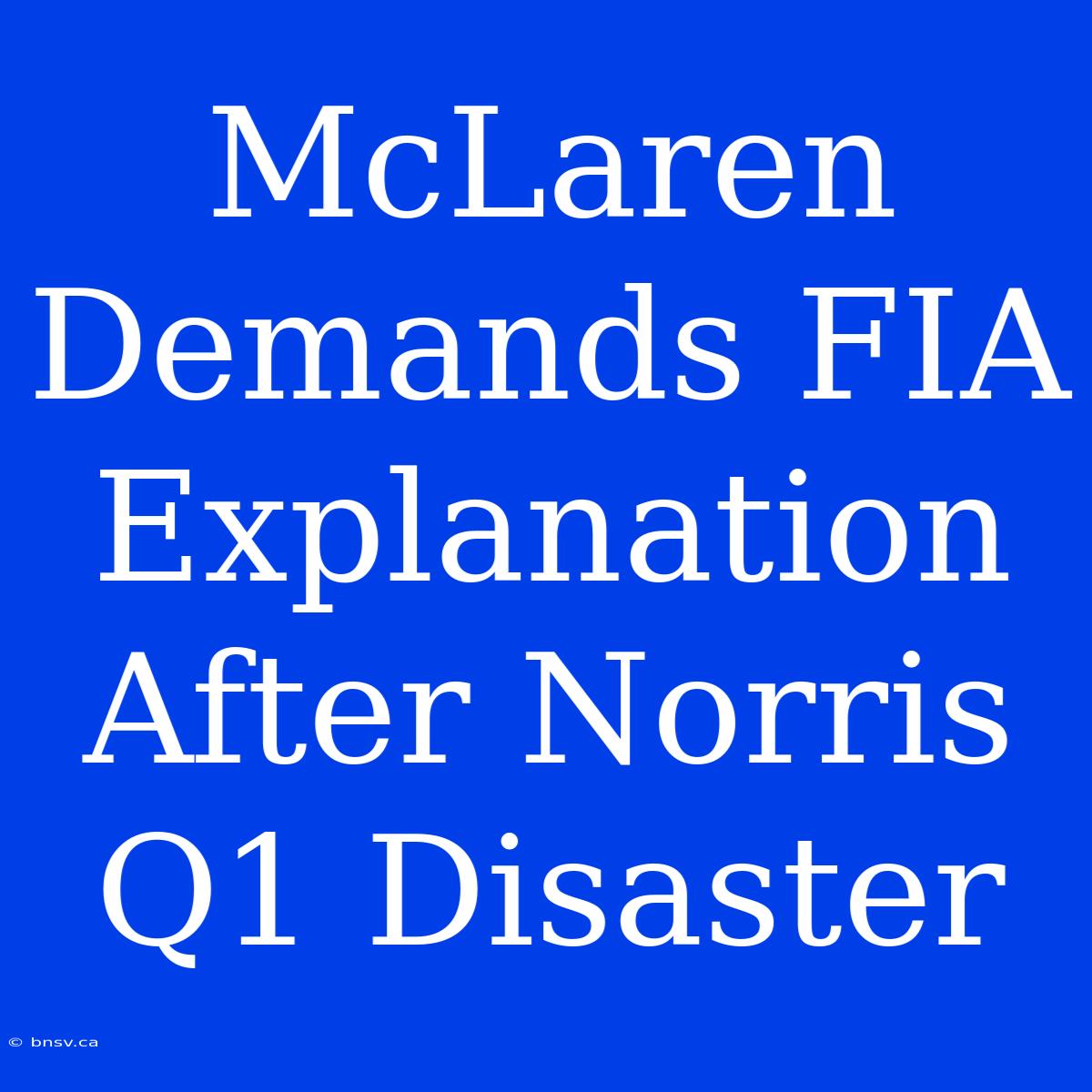 McLaren Demands FIA Explanation After Norris Q1 Disaster