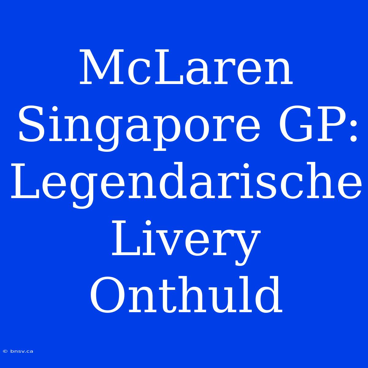 McLaren Singapore GP: Legendarische Livery Onthuld