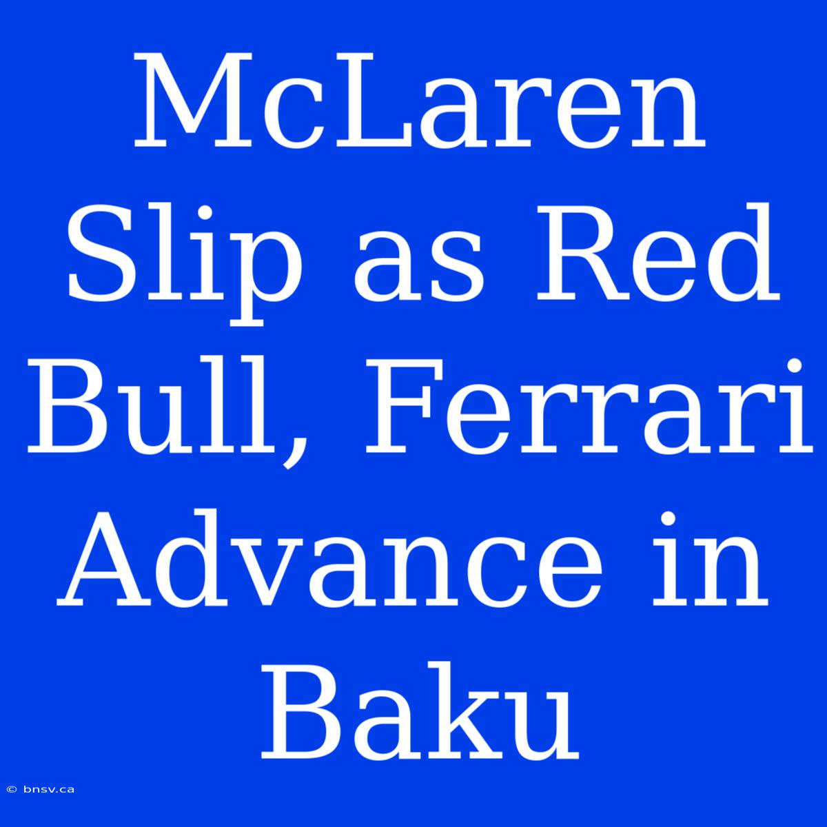 McLaren Slip As Red Bull, Ferrari Advance In Baku