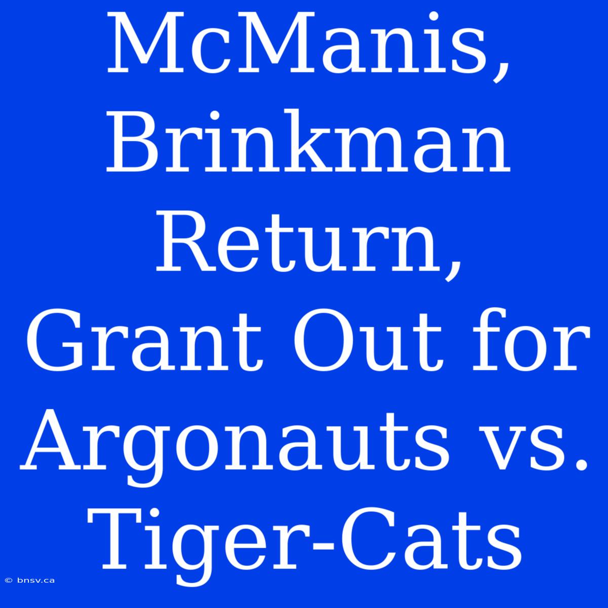 McManis, Brinkman Return, Grant Out For Argonauts Vs. Tiger-Cats