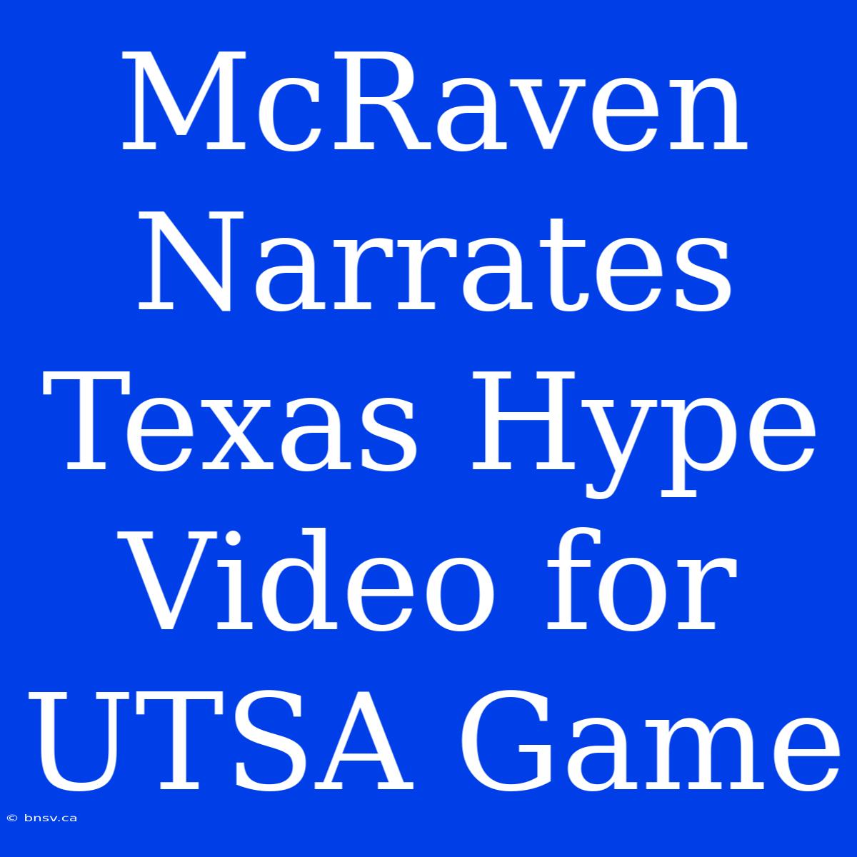 McRaven Narrates Texas Hype Video For UTSA Game