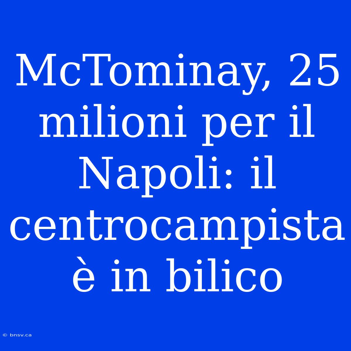 McTominay, 25 Milioni Per Il Napoli: Il Centrocampista È In Bilico