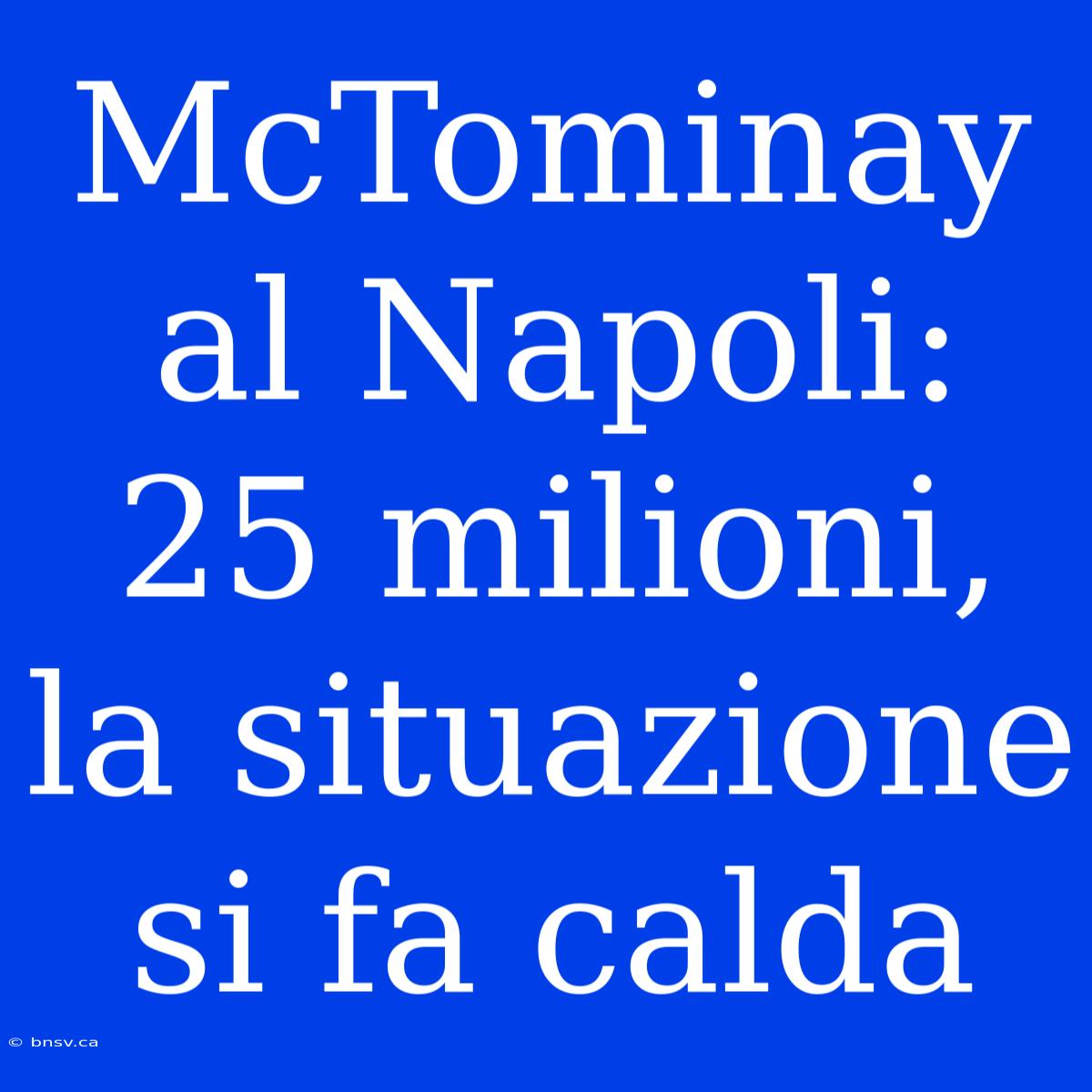 McTominay Al Napoli: 25 Milioni, La Situazione Si Fa Calda