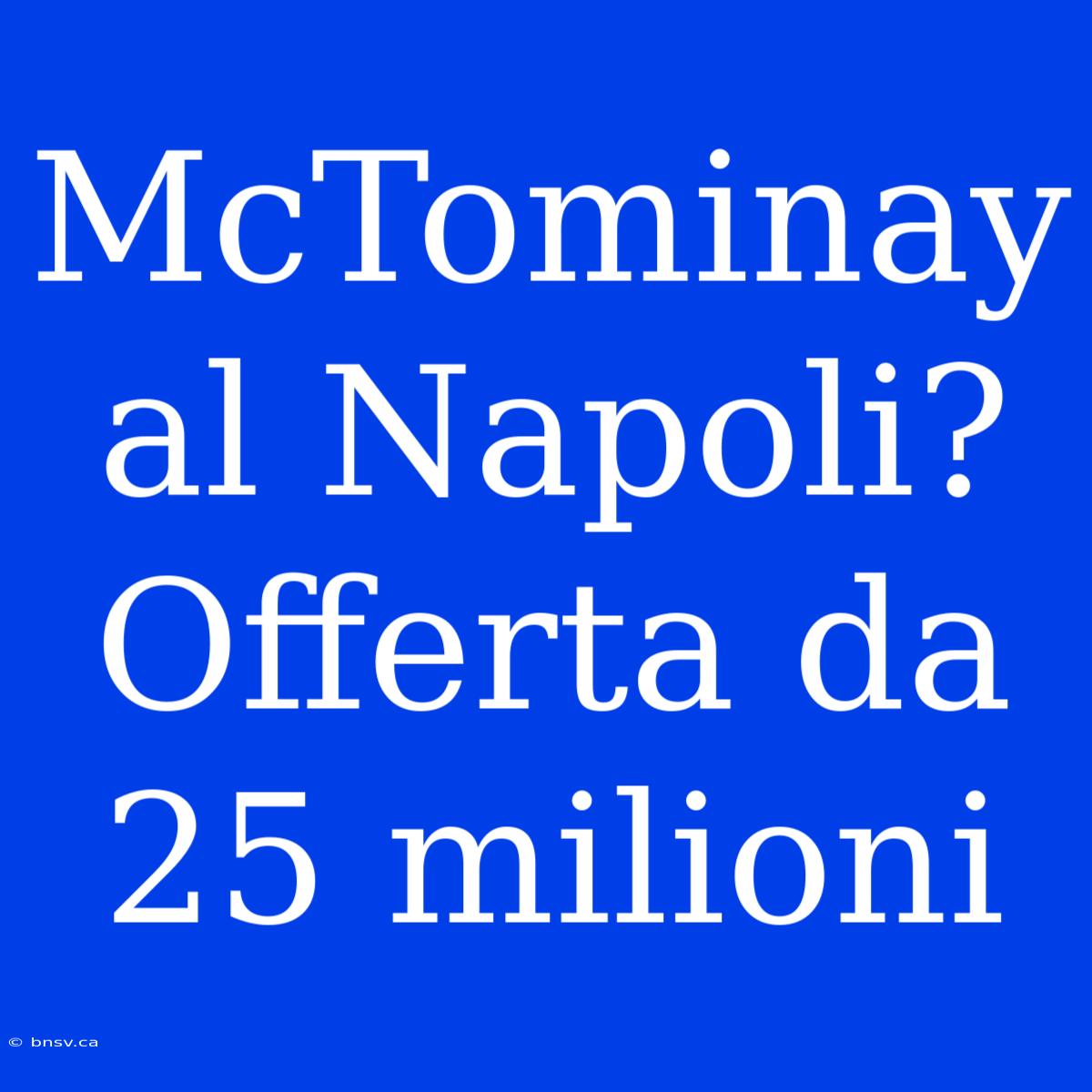 McTominay Al Napoli? Offerta Da 25 Milioni