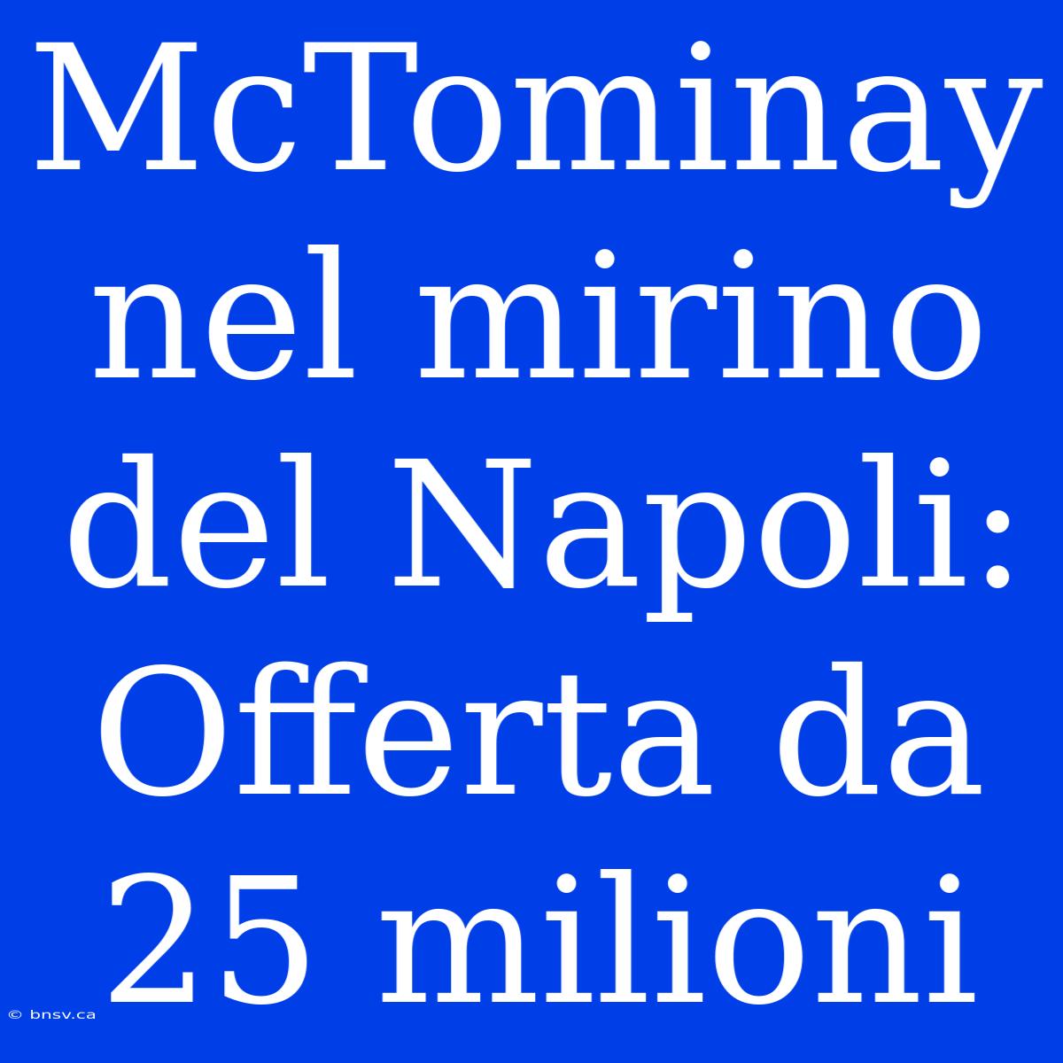 McTominay Nel Mirino Del Napoli: Offerta Da 25 Milioni