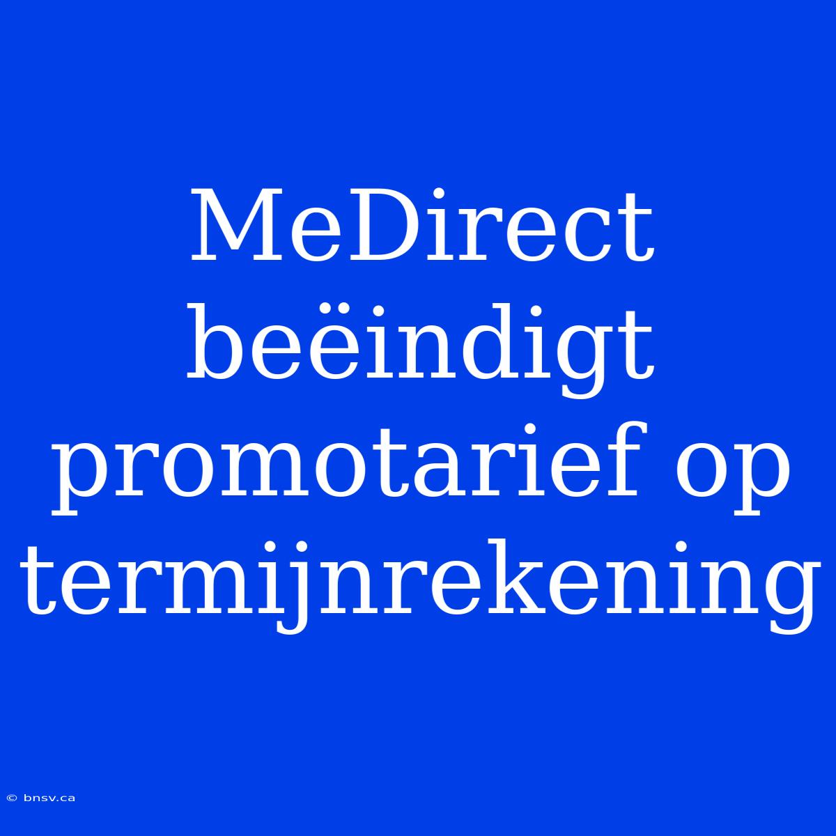 MeDirect Beëindigt Promotarief Op Termijnrekening