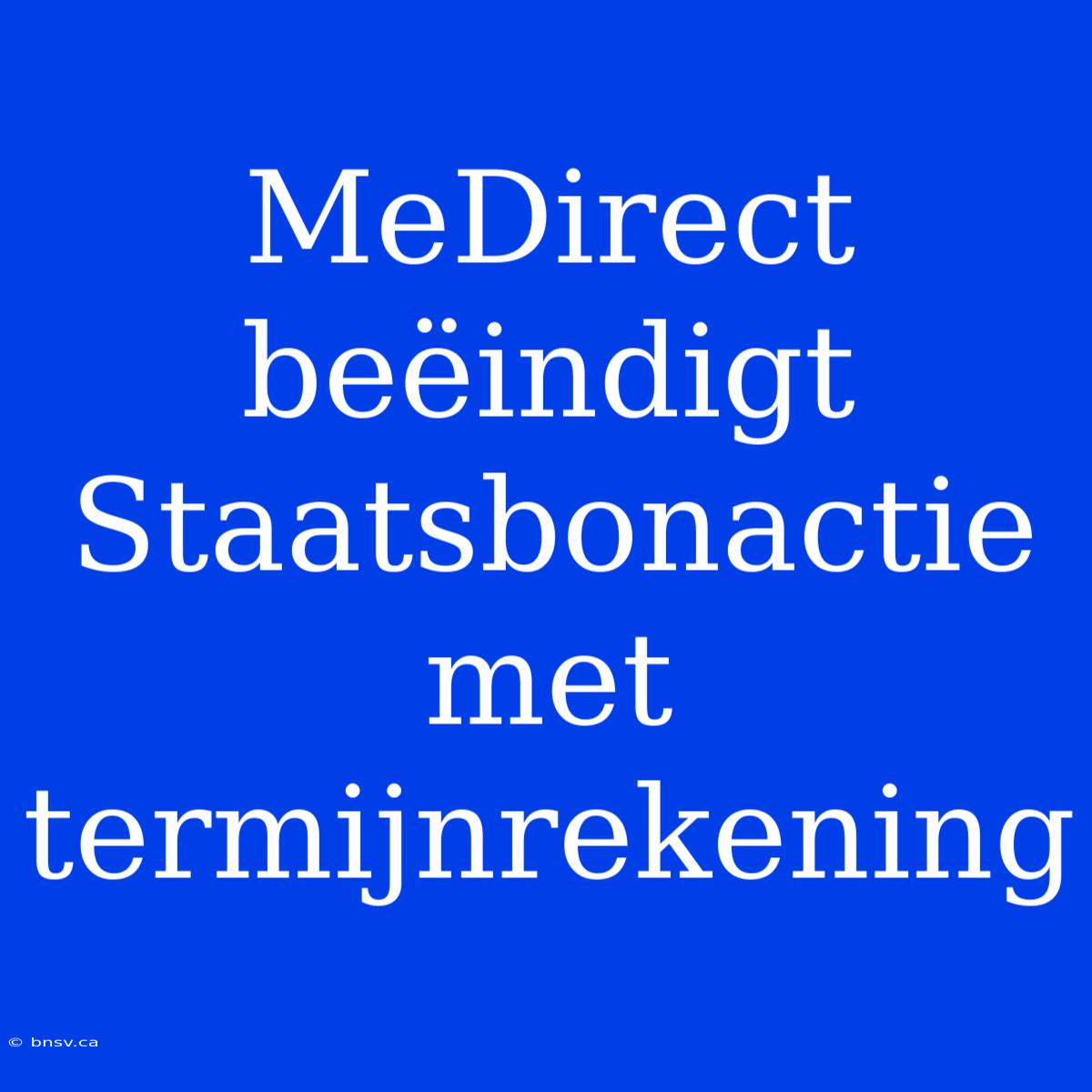 MeDirect Beëindigt Staatsbonactie Met Termijnrekening