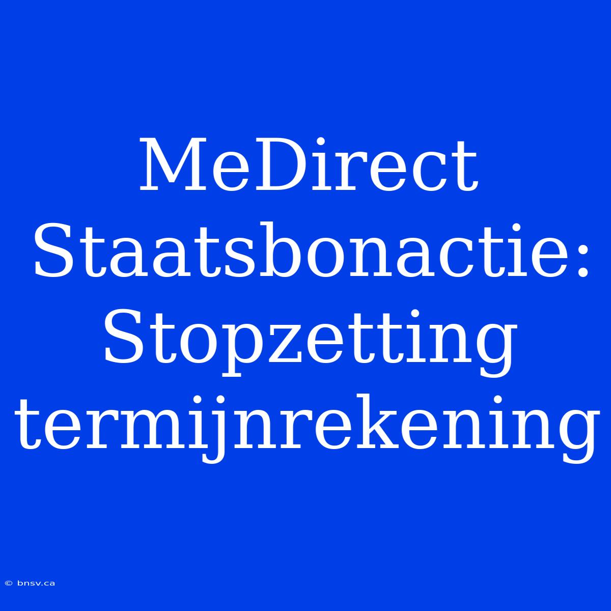 MeDirect Staatsbonactie: Stopzetting Termijnrekening