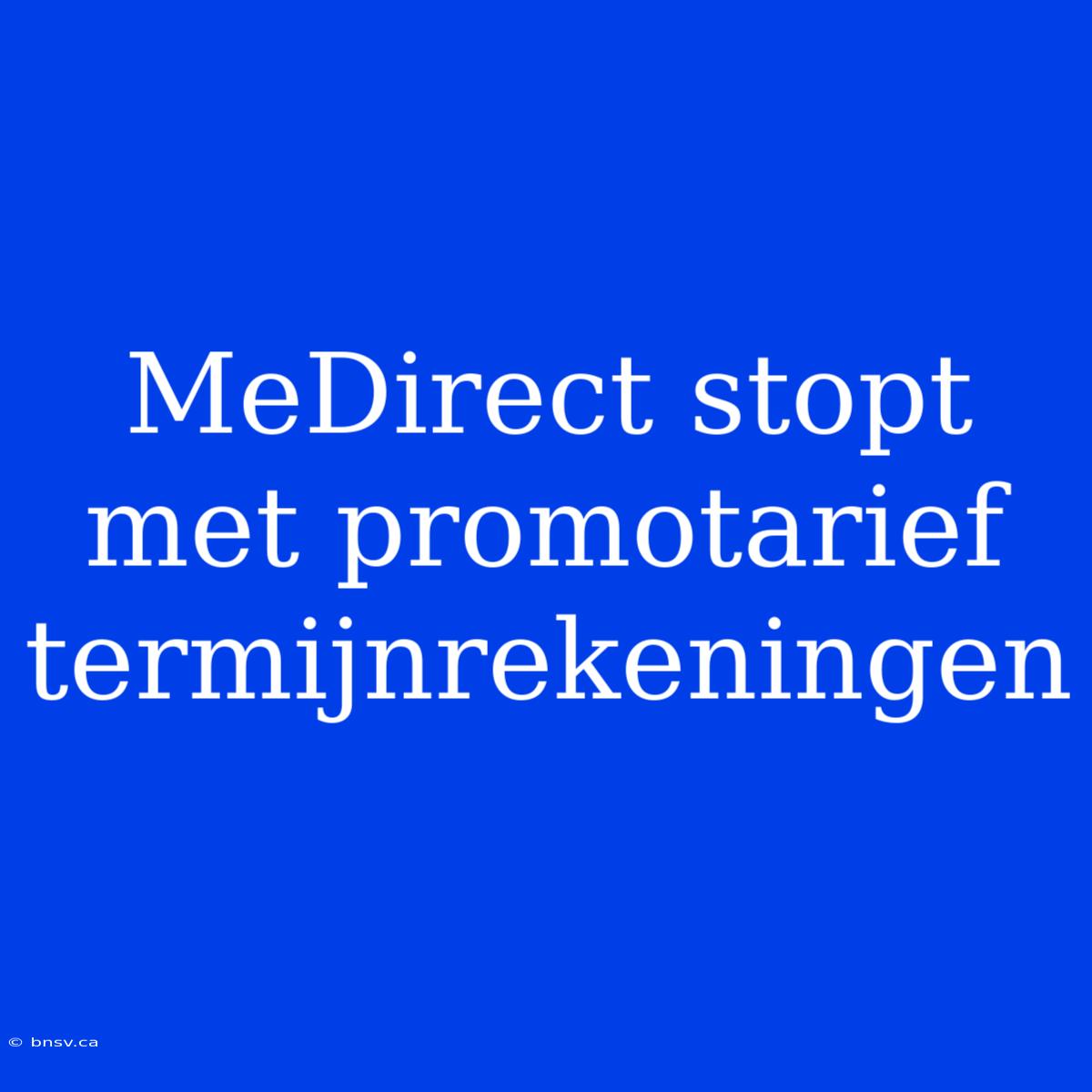 MeDirect Stopt Met Promotarief Termijnrekeningen