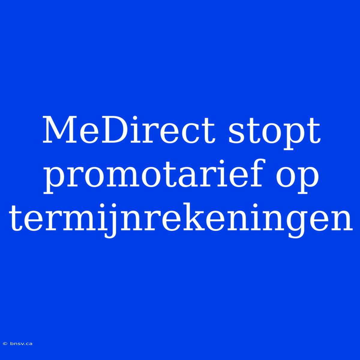 MeDirect Stopt Promotarief Op Termijnrekeningen