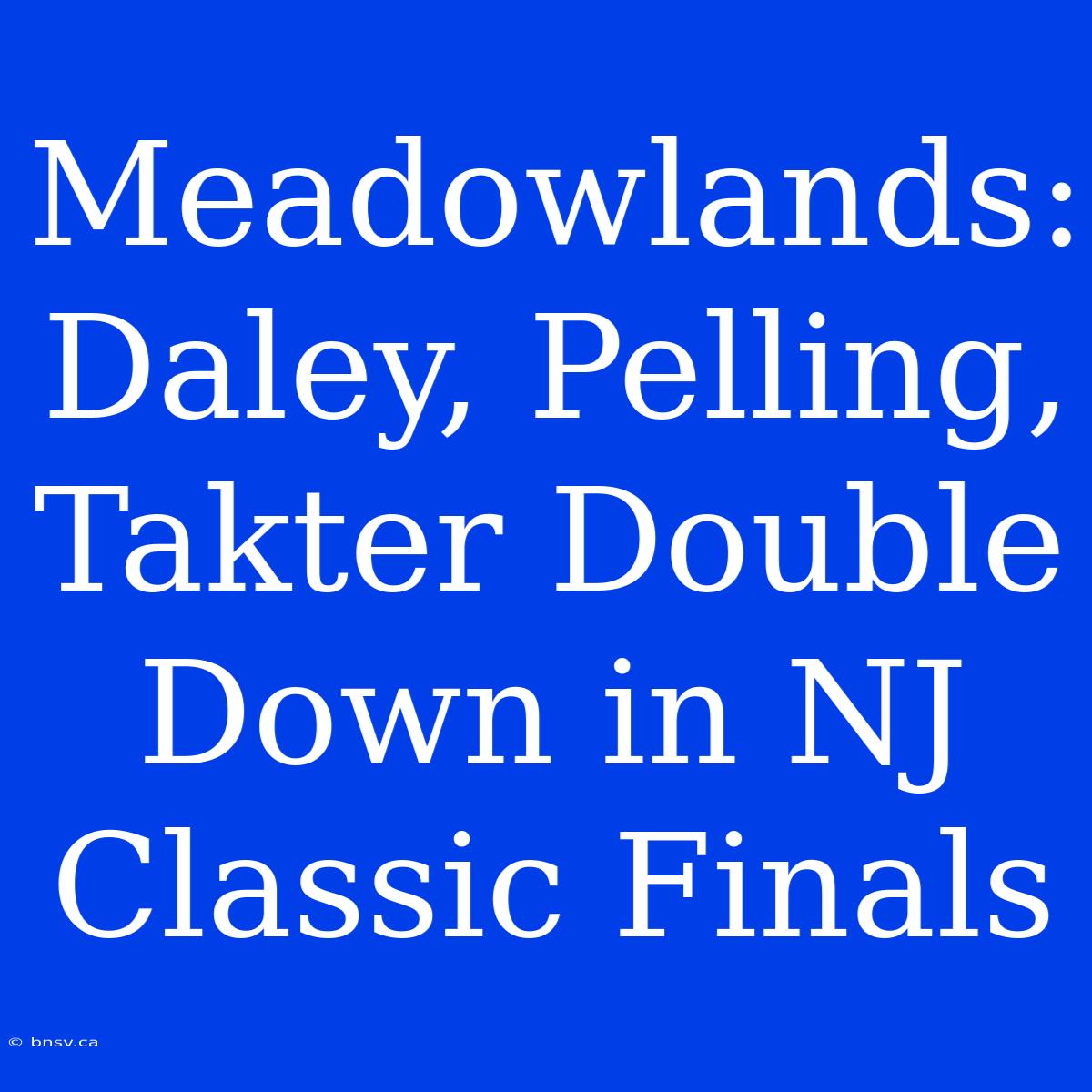 Meadowlands: Daley, Pelling, Takter Double Down In NJ Classic Finals