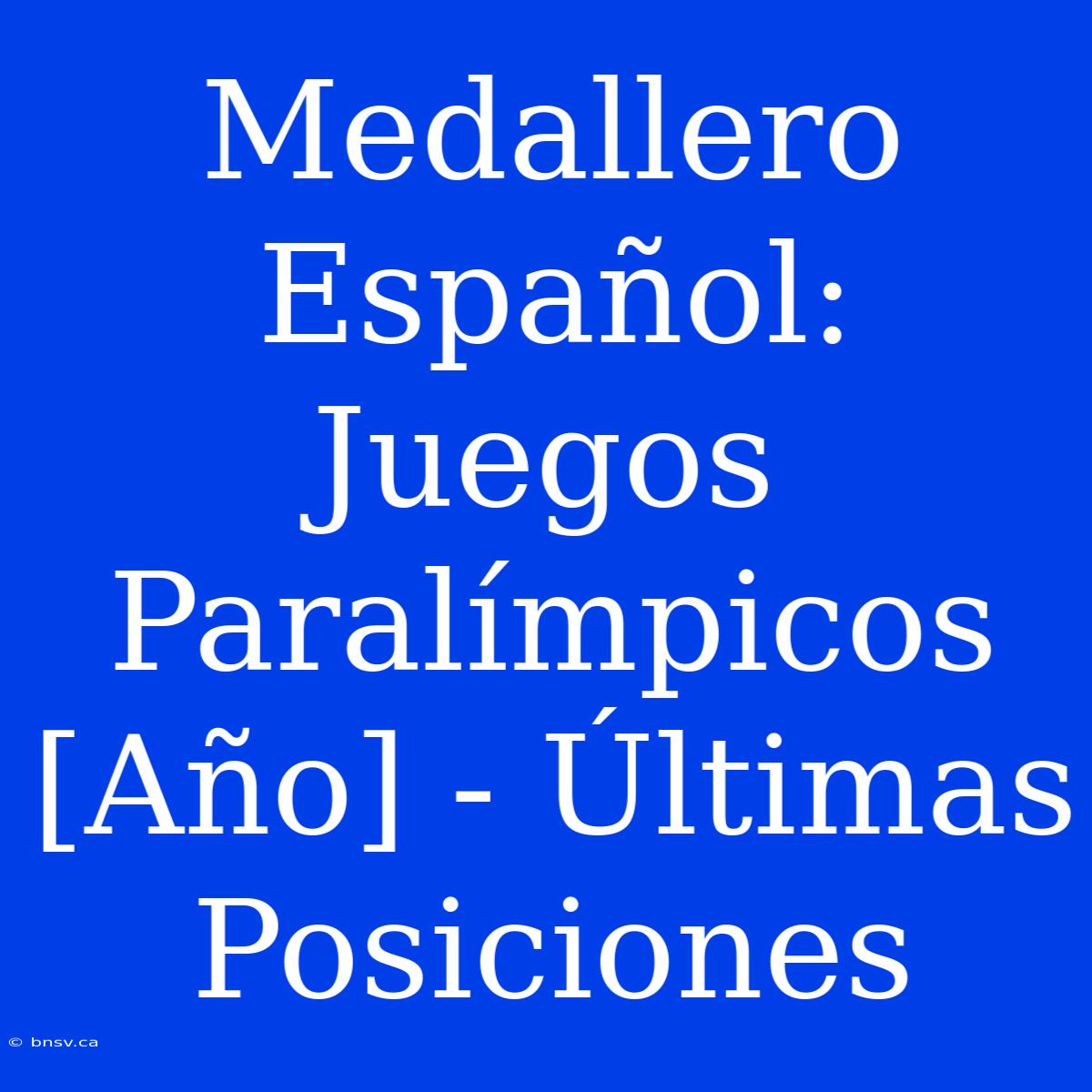 Medallero Español: Juegos Paralímpicos [Año] - Últimas Posiciones