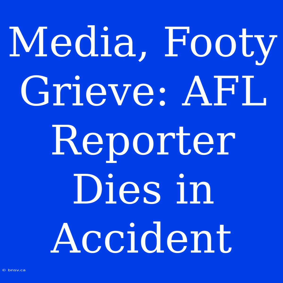 Media, Footy Grieve: AFL Reporter Dies In Accident