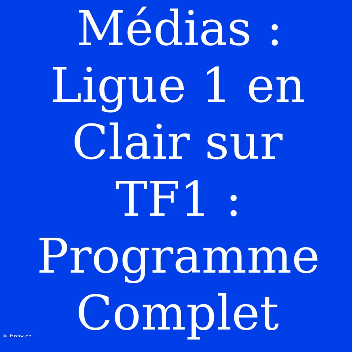 Médias : Ligue 1 En Clair Sur TF1 : Programme Complet