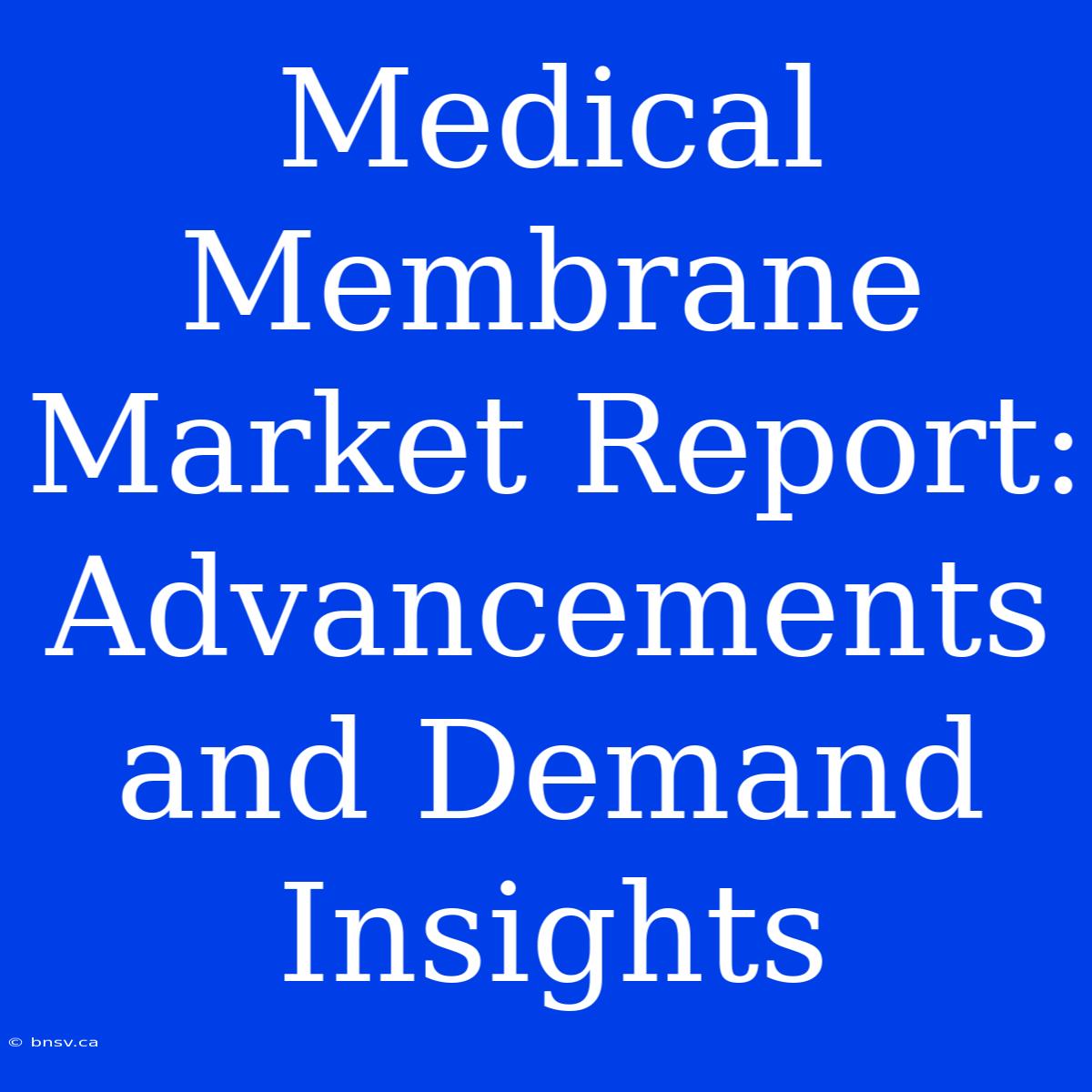 Medical Membrane Market Report: Advancements And Demand Insights