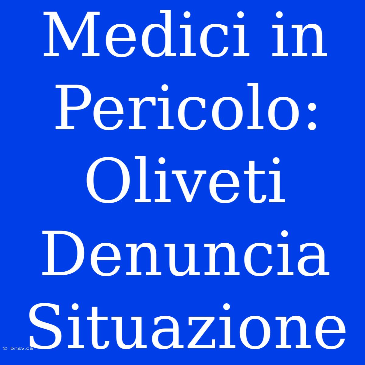 Medici In Pericolo: Oliveti Denuncia Situazione