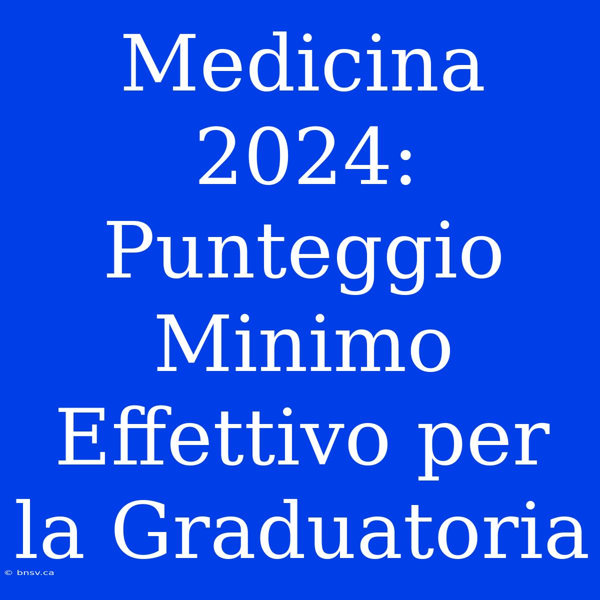 Medicina 2024: Punteggio Minimo Effettivo Per La Graduatoria