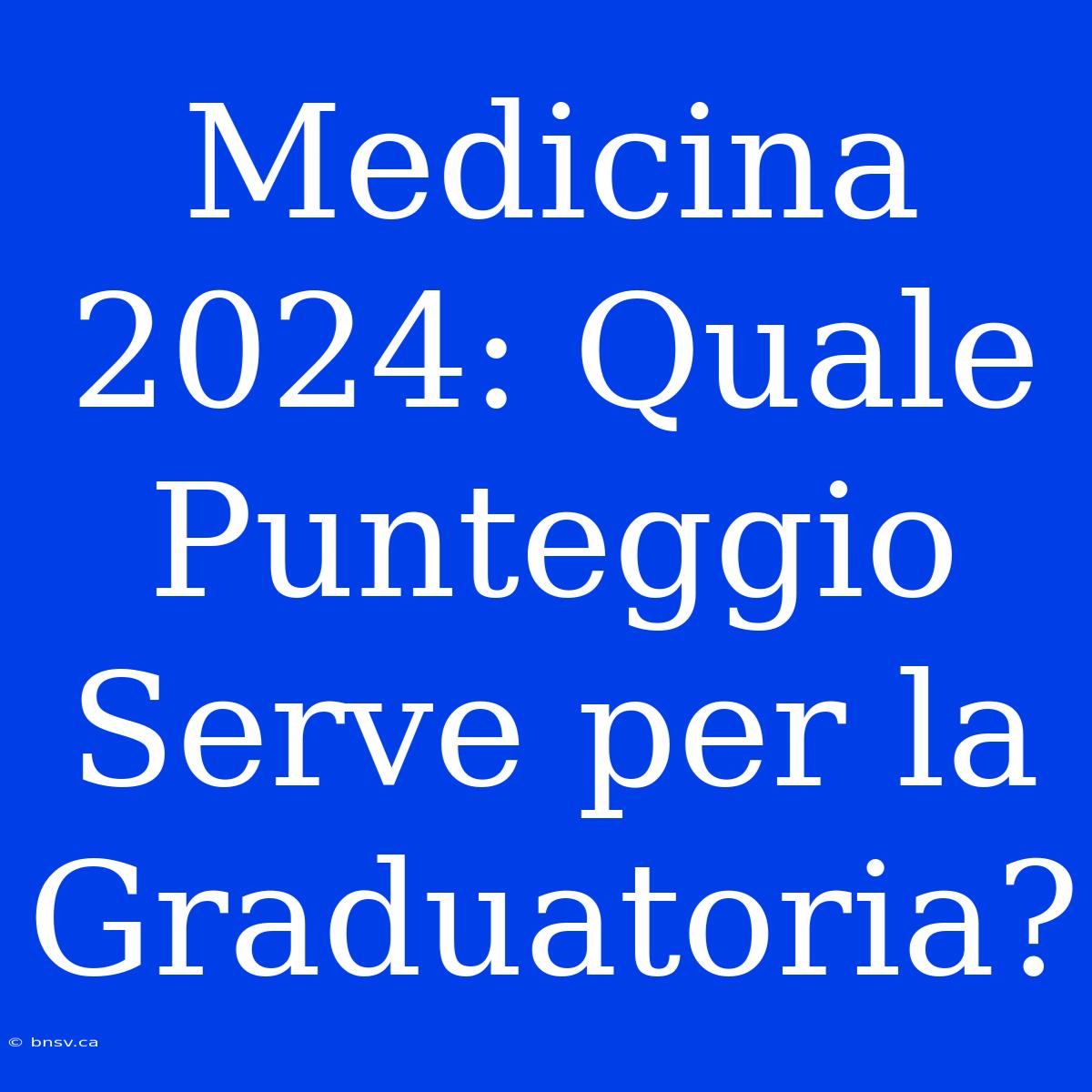 Medicina 2024: Quale Punteggio Serve Per La Graduatoria?