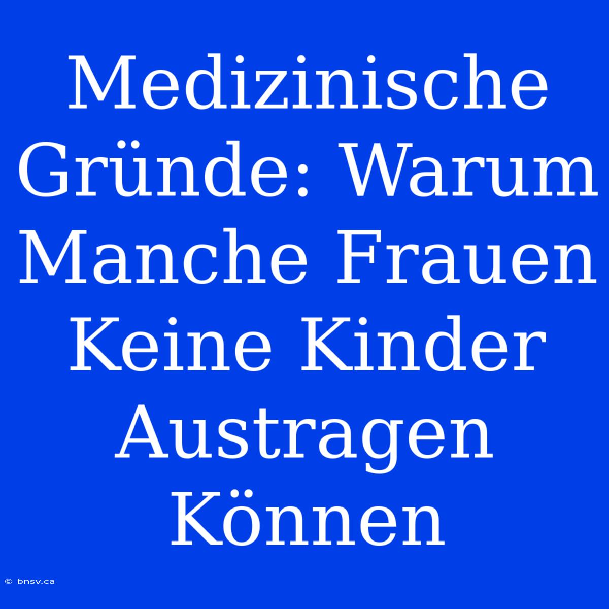 Medizinische Gründe: Warum Manche Frauen Keine Kinder Austragen Können