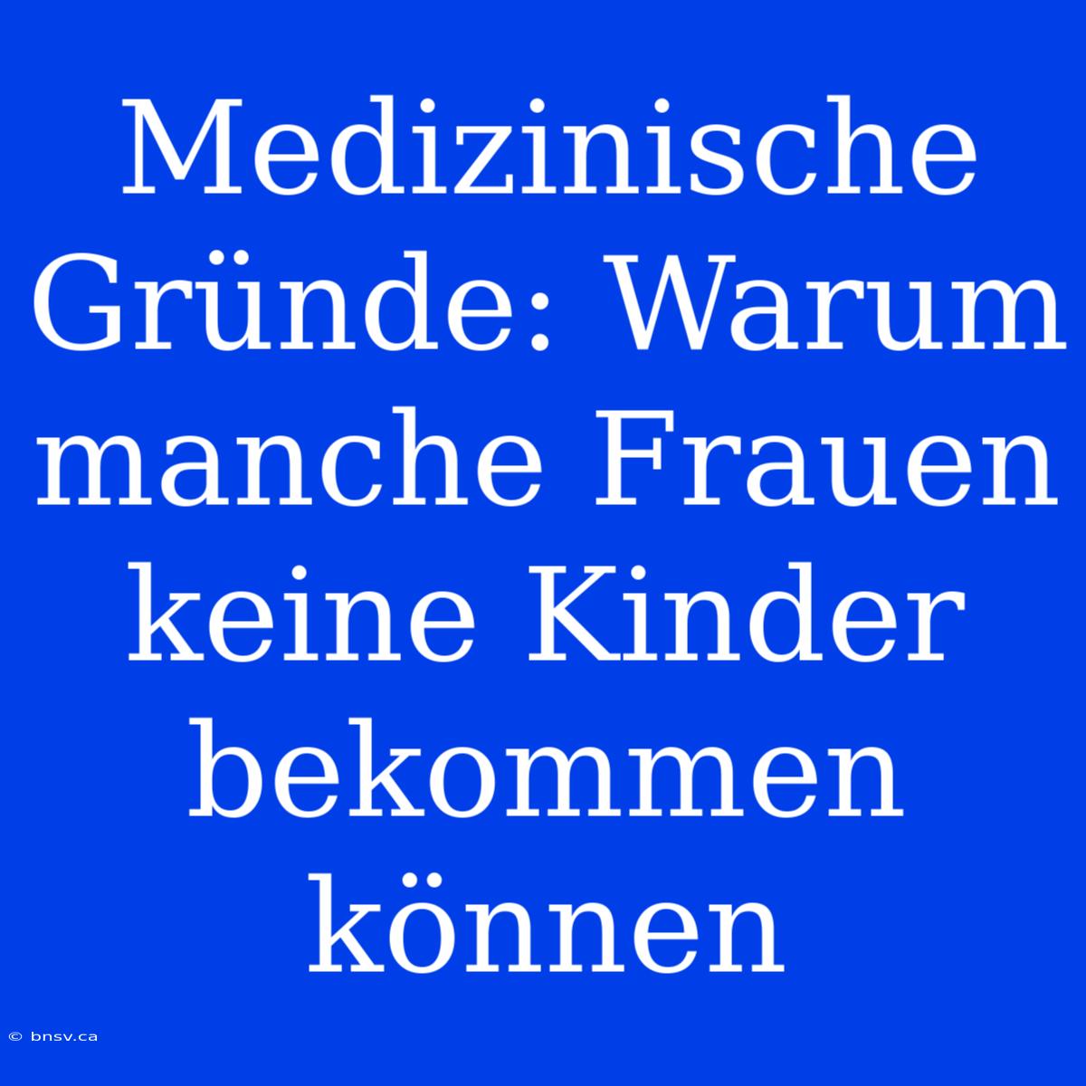 Medizinische Gründe: Warum Manche Frauen Keine Kinder Bekommen Können