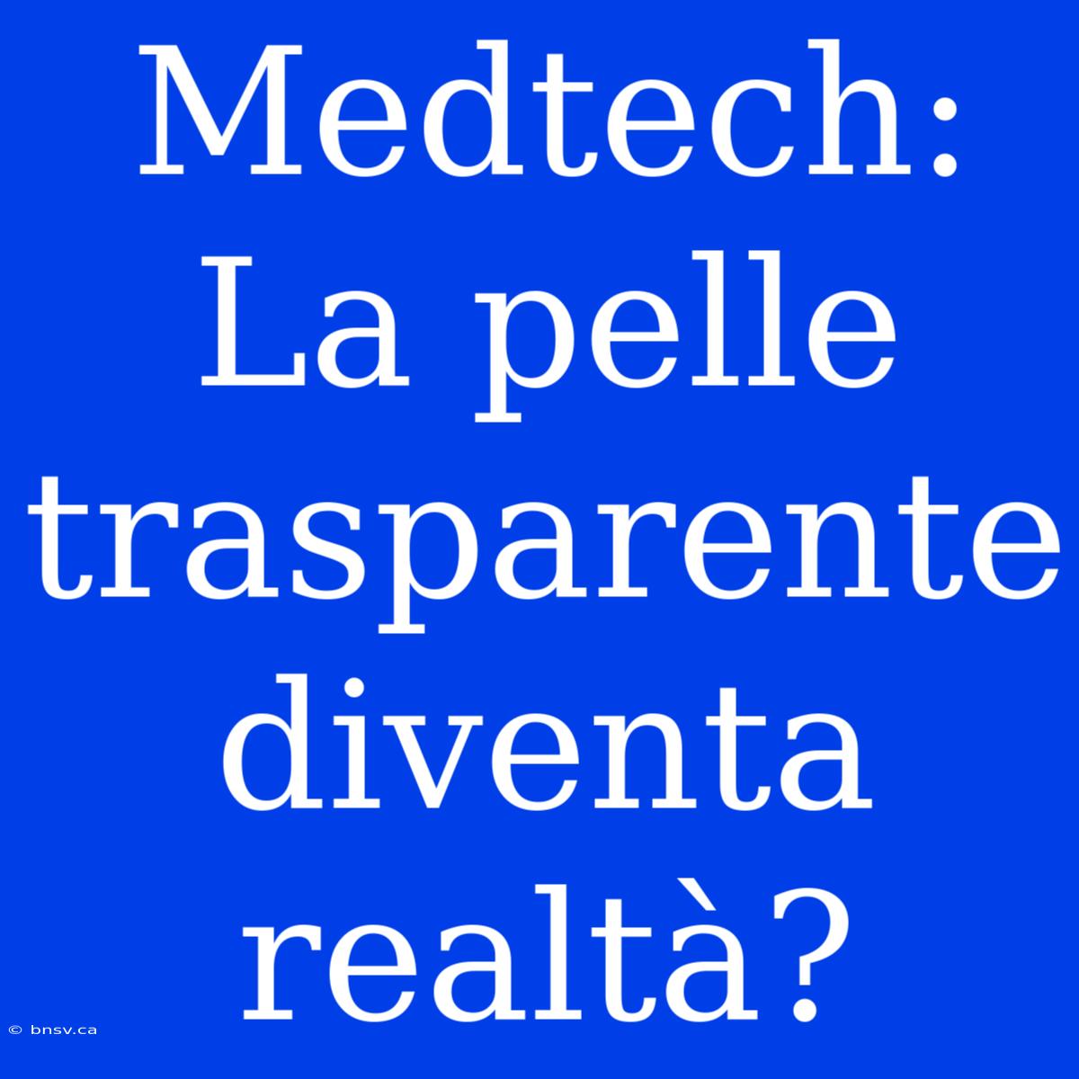 Medtech: La Pelle Trasparente Diventa Realtà?