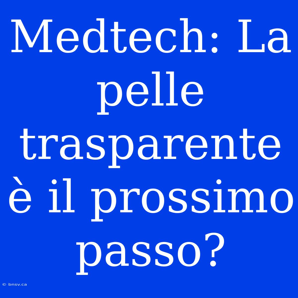 Medtech: La Pelle Trasparente È Il Prossimo Passo?