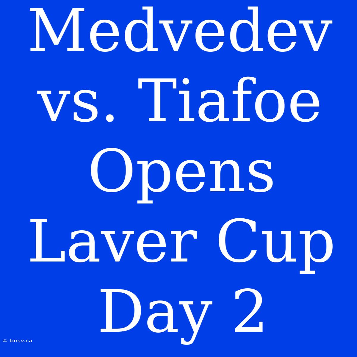 Medvedev Vs. Tiafoe Opens Laver Cup Day 2