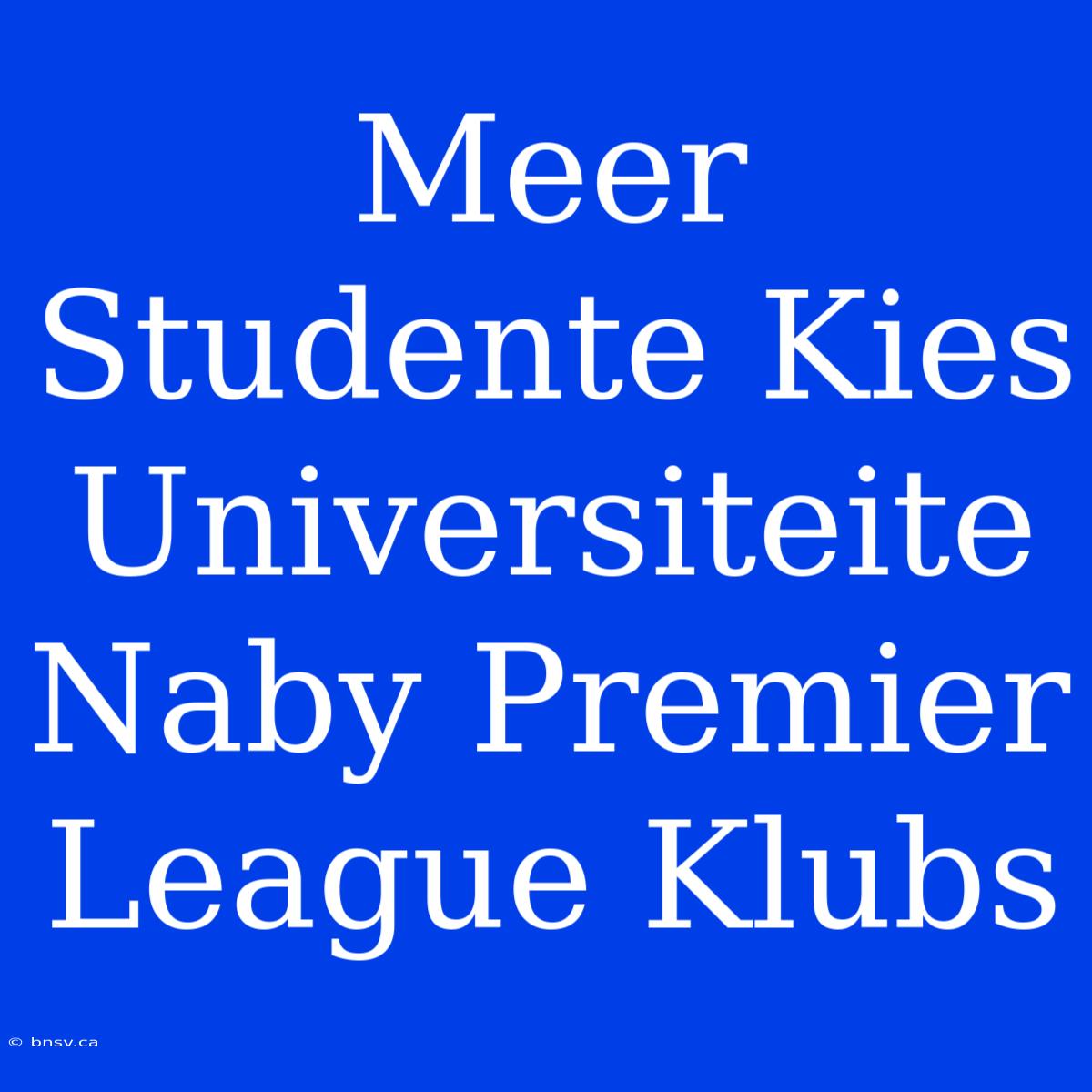 Meer Studente Kies Universiteite Naby Premier League Klubs