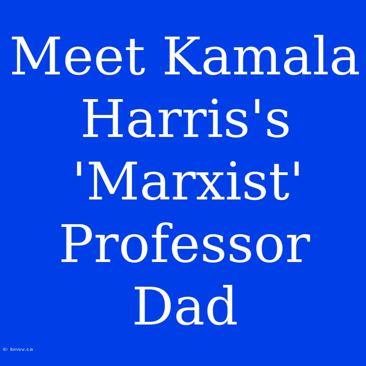 Meet Kamala Harris's 'Marxist' Professor Dad