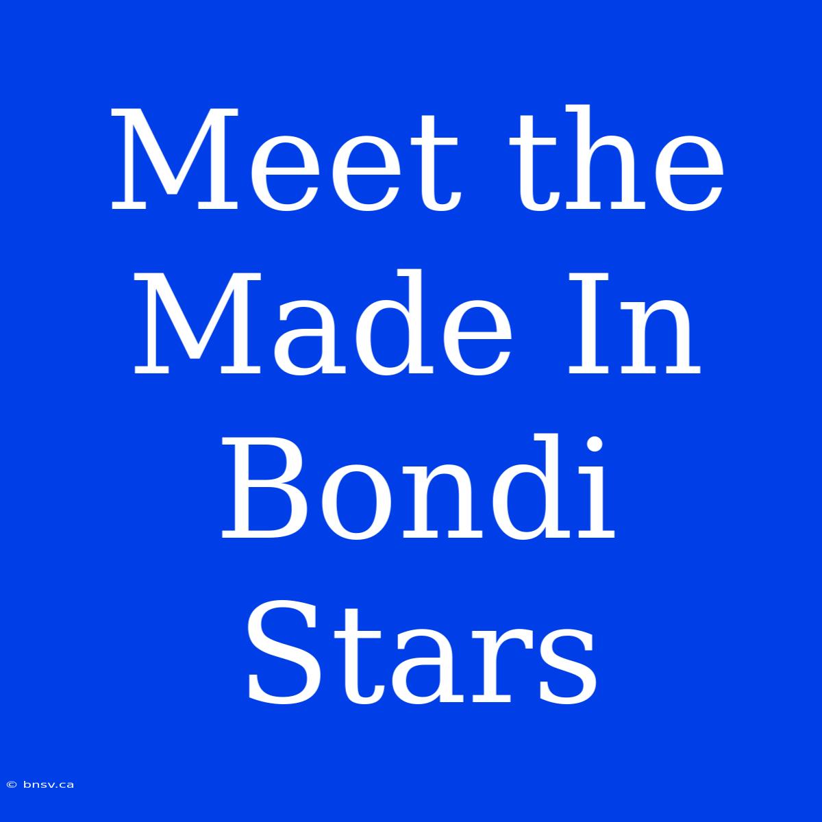 Meet The Made In Bondi Stars