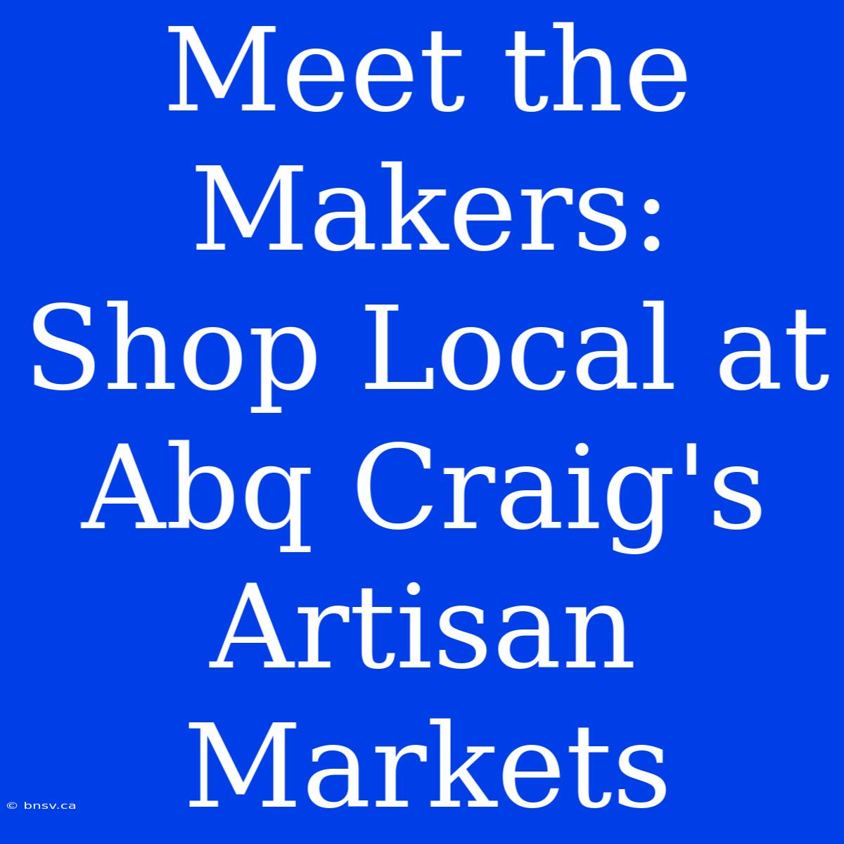 Meet The Makers: Shop Local At Abq Craig's Artisan Markets