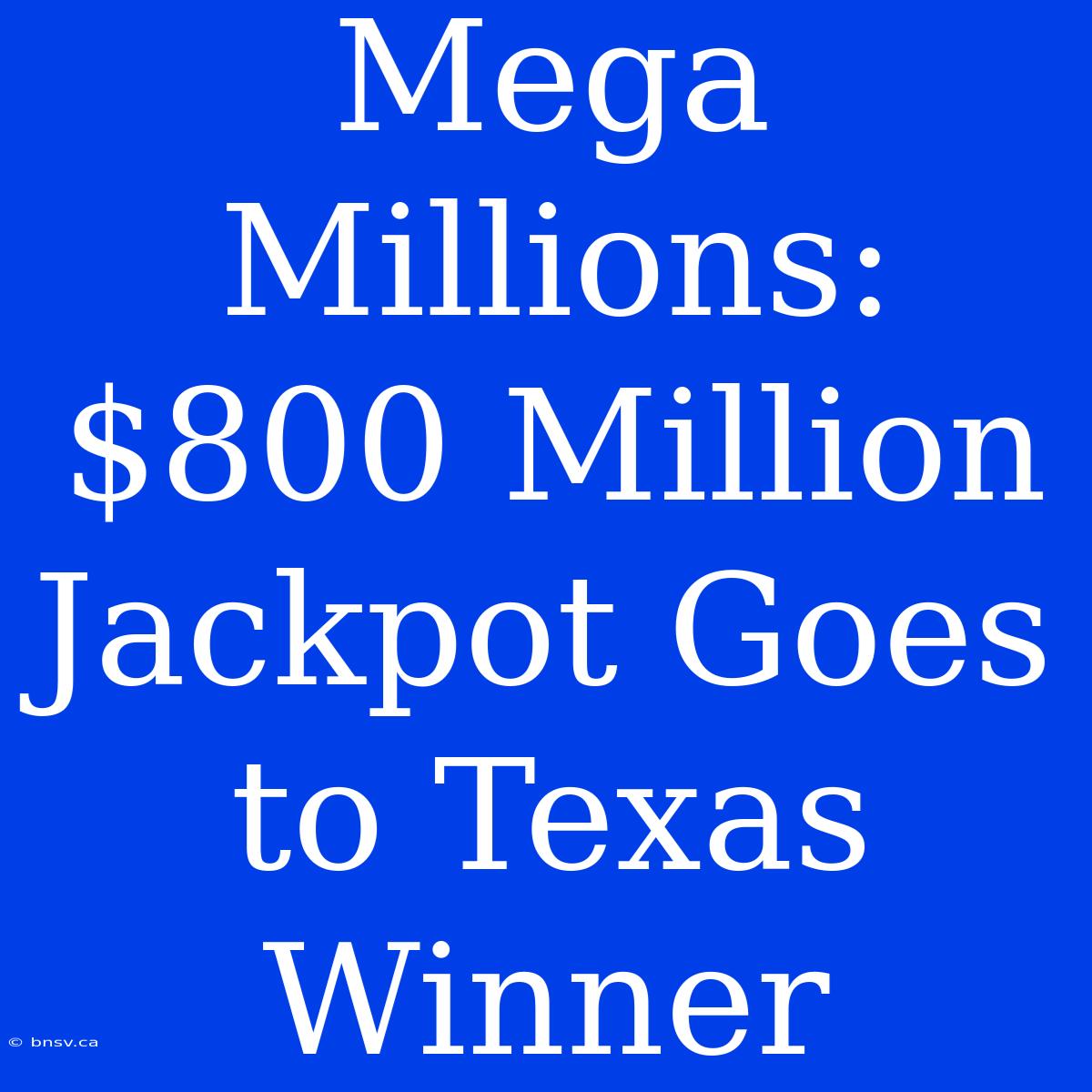 Mega Millions: $800 Million Jackpot Goes To Texas Winner