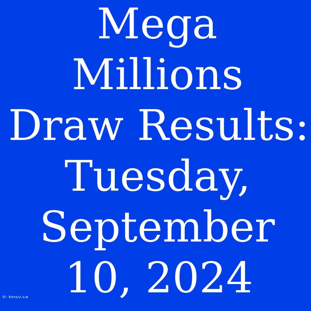 Mega Millions Draw Results: Tuesday, September 10, 2024