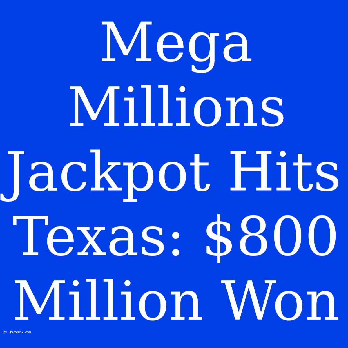 Mega Millions Jackpot Hits Texas: $800 Million Won