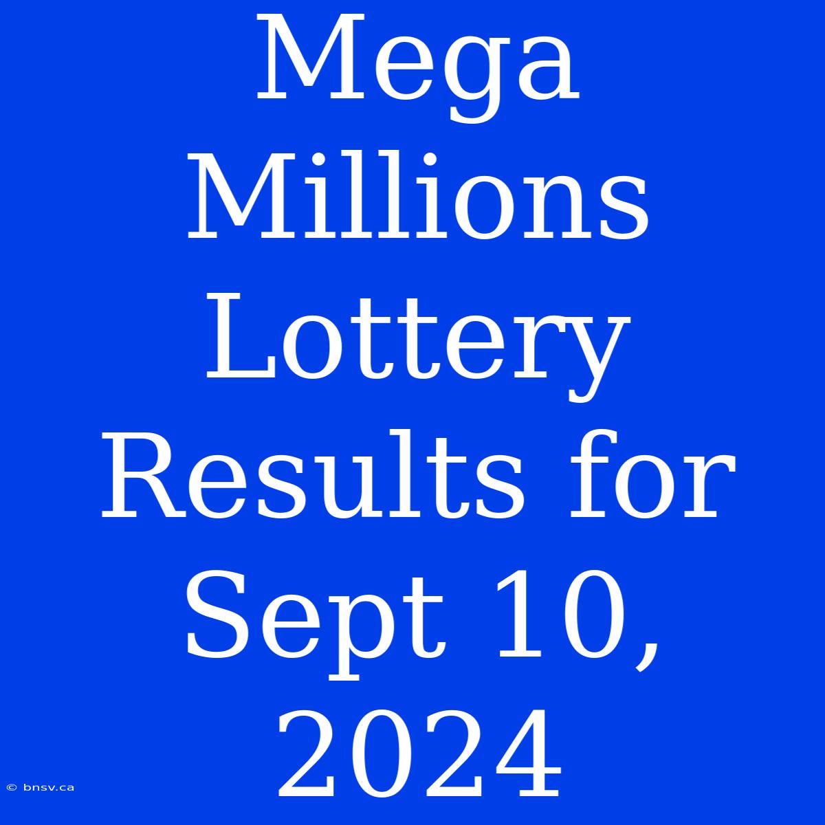 Mega Millions Lottery Results For Sept 10, 2024