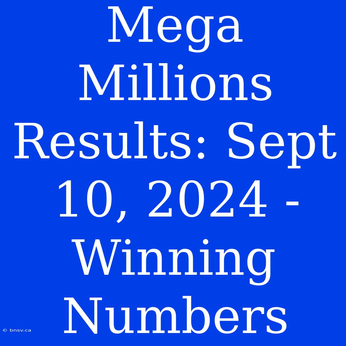 Mega Millions Results: Sept 10, 2024 - Winning Numbers