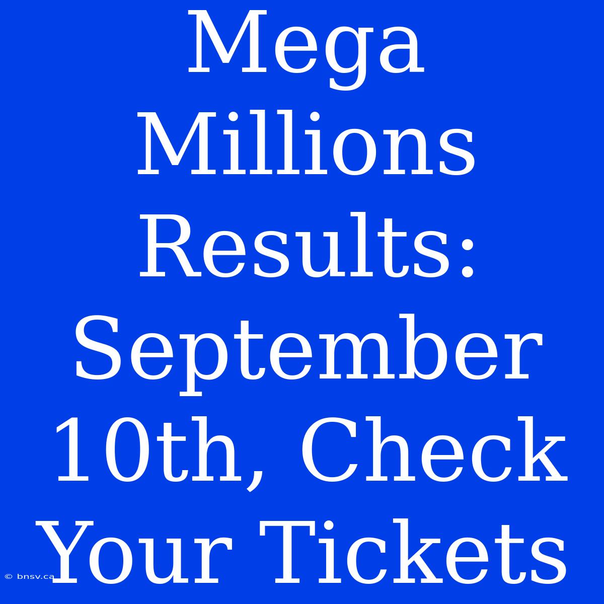 Mega Millions Results: September 10th, Check Your Tickets