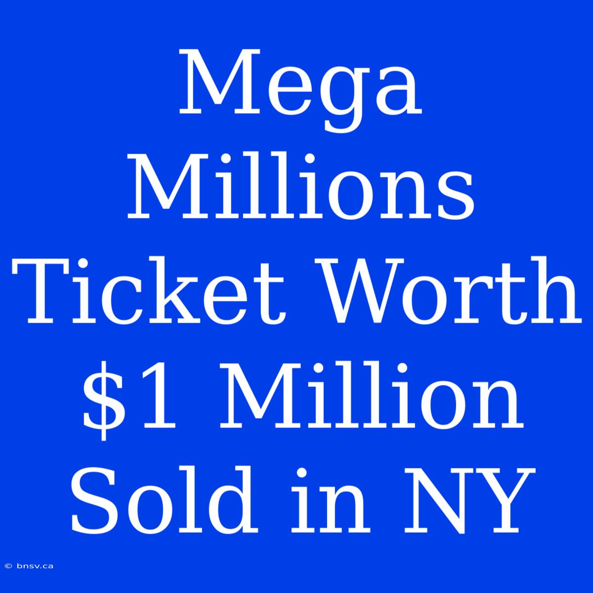 Mega Millions Ticket Worth $1 Million Sold In NY