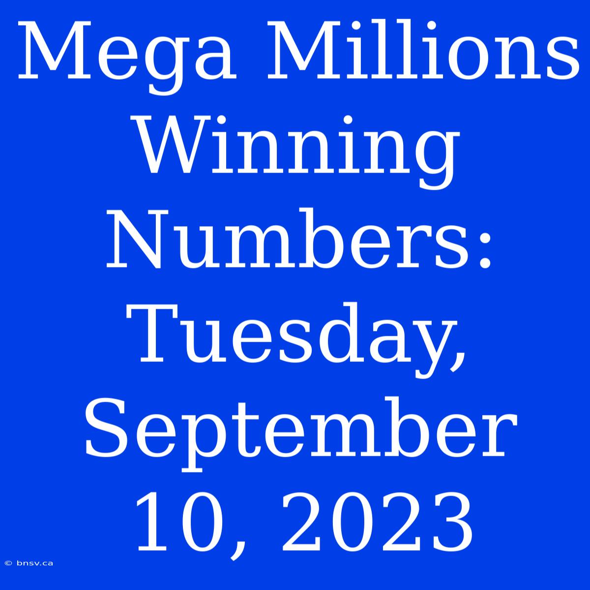 Mega Millions Winning Numbers: Tuesday, September 10, 2023