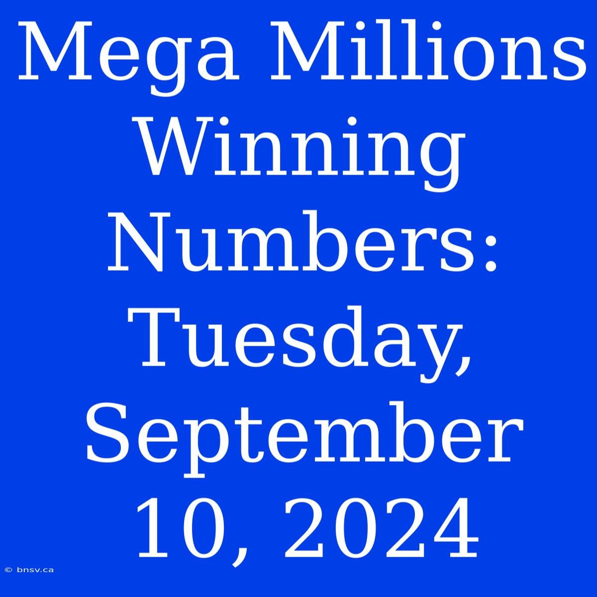 Mega Millions Winning Numbers: Tuesday, September 10, 2024