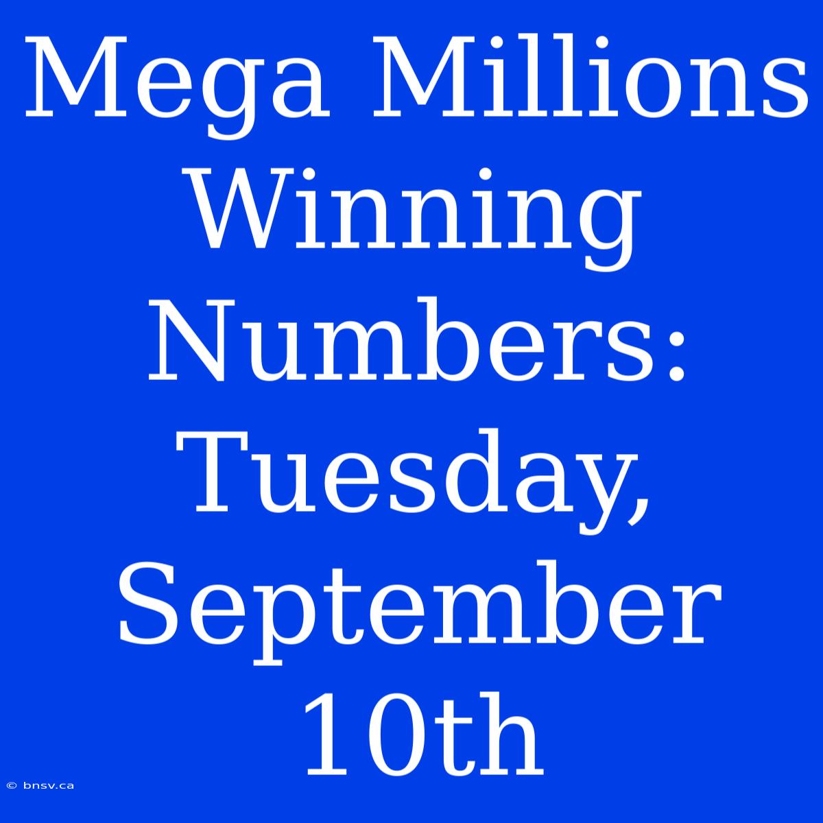 Mega Millions Winning Numbers: Tuesday, September 10th