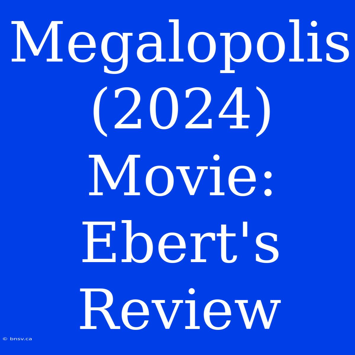 Megalopolis (2024) Movie: Ebert's Review