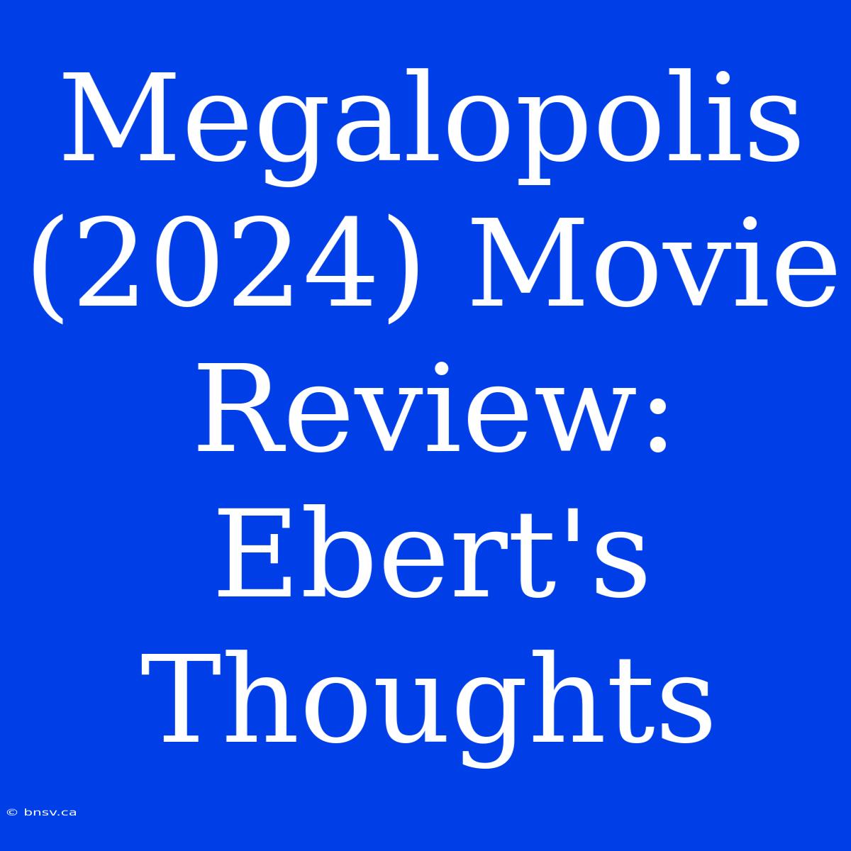 Megalopolis (2024) Movie Review: Ebert's Thoughts